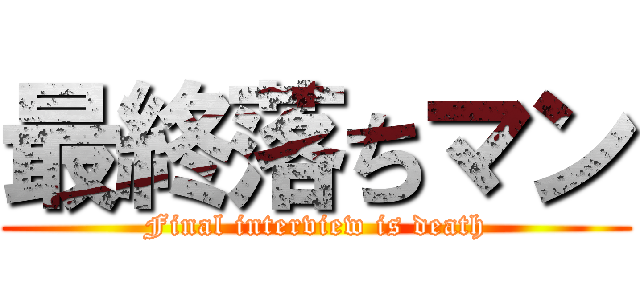 最終落ちマン (Final interview is death)