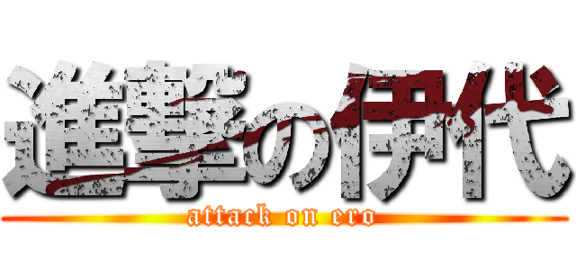 進撃の伊代 (attack on ero)