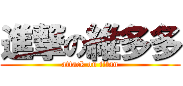 進撃の維多多 (attack on titan)