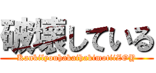 破壊している (KankilyouhakaihakimotiiZOY)