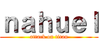 ｎａｈｕｅｌ (attack on titan)