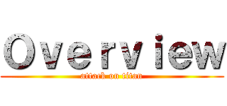 Ｏｖｅｒｖｉｅｗ (attack on titan)
