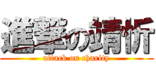 進撃の靖忻 (attack on charity)