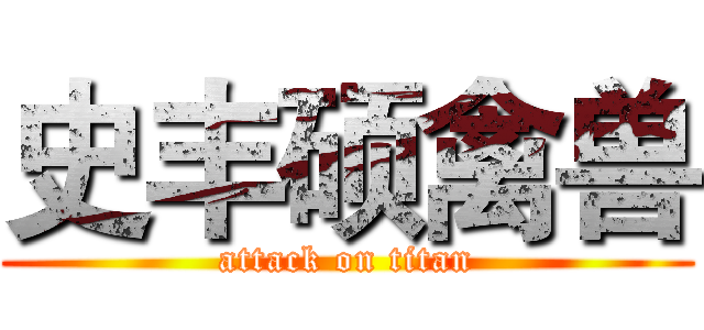 史丰硕禽兽 (attack on titan)
