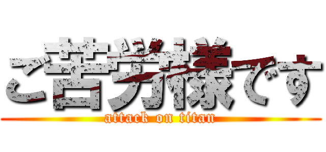 ご苦労様です (attack on titan)