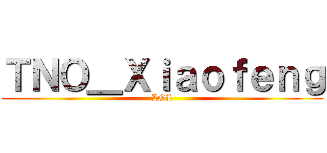 ＴＮＯ＿Ｘｉａｏｆｅｎｇ (LOL)