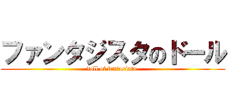 ファンタジスタのドール (doll of fantasista )