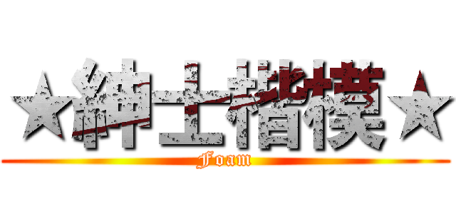 ★紳士楷模★ (Foam)