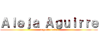 Ａｌｅｊａ Ａｇｕｉｒｒｅ (orgullo otaku)