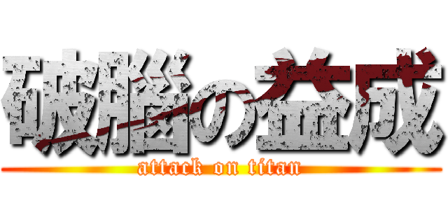 破腦の益成 (attack on titan)