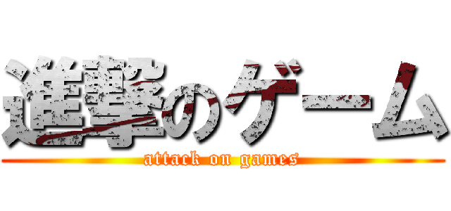 進撃のゲーム (attack on games)