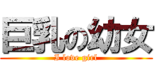 巨乳の幼女 (I love girl)