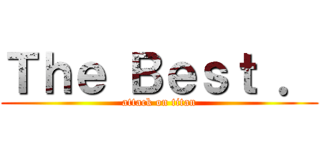 Ｔｈｅ Ｂｅｓｔ ． (attack on titan)