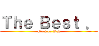 Ｔｈｅ Ｂｅｓｔ ． (attack on titan)