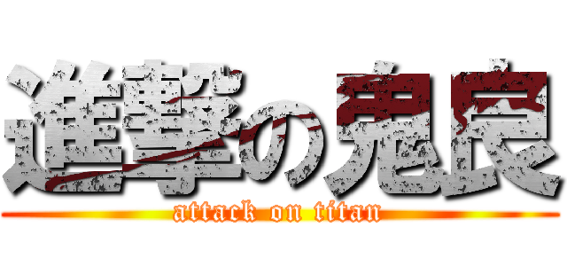 進撃の鬼良 (attack on titan)