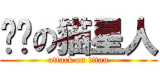 进击の猫星人 (attack on titan)