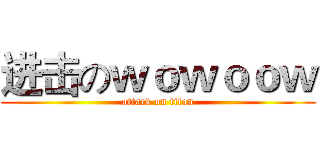 进击のｗｏｗｏｏｗ (attack on titan)