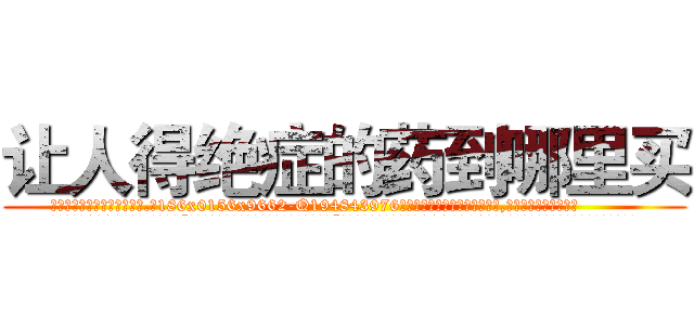 让人得绝症的药到哪里买 (让人得绝症的药到哪里买【电.话186x0156x9662-Q194843976林氏药业】我们做的是长期生意,靠的是老客户长期支持
参考消息网2月20日报道 韩媒称，“剩女多、离婚率高的城市，房价一定会上涨。”这是中国经济学家金岩石2016年12月参加在上海举行的房地产相关论坛时说的话。
)