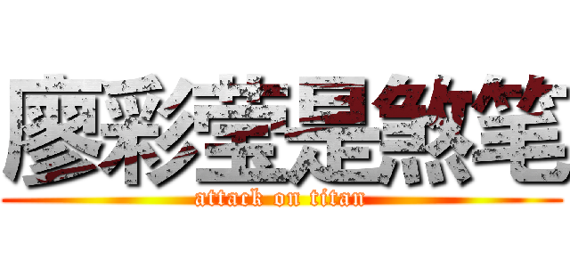 廖彩莹是煞笔 (attack on titan)