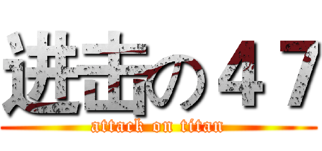 进击の４７ (attack on titan)