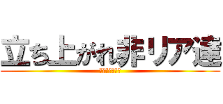 立ち上がれ非リア達 (リア充を殺せ！)