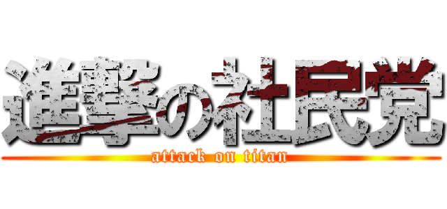 進撃の社民党 (attack on titan)