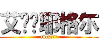 艾伦灬耶格尓 (fuck？？？)