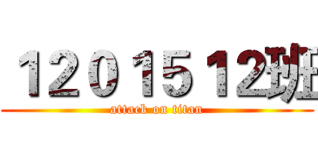 １２０１５１２班 (attack on titan)