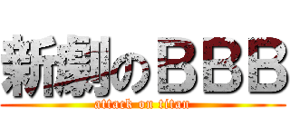 新劇のＢＢＢ (attack on titan)