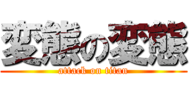変態の変態 (attack on titan)
