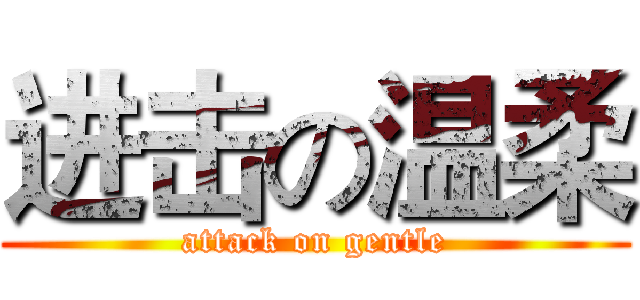 进击の温柔 (attack on gentle)