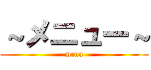 ～メニュー～ (menu)