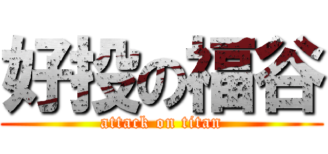 好投の福谷 (attack on titan)