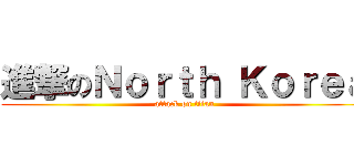進撃のＮｏｒｔｈ Ｋｏｒｅａ (attack on titan)