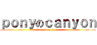 ｐｏｎｙのｃａｎｙｏｎ (attack on titan)