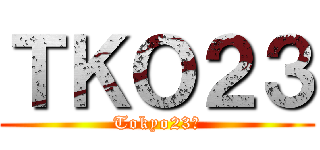 ＴＫＯ２３ (Tokyo23区)