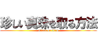 珍しい真珠を取る方法 (attack on titan)