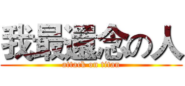 我最還念の人 (attack on titan)