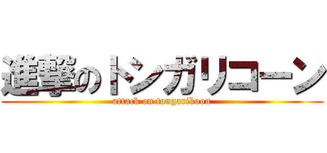 進撃のトンガリコーン (attack on tongarikoon)
