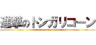 進撃のトンガリコーン (attack on tongarikoon)