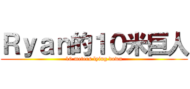 Ｒｙａｎ的１０米巨人 (10 meters lying down)