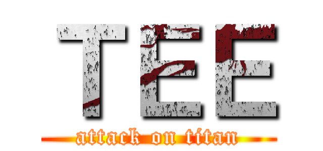 ＴＥＥ (attack on titan)