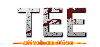 ＴＥＥ (attack on titan)