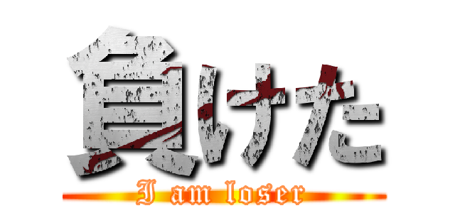 負けた (I am loser)