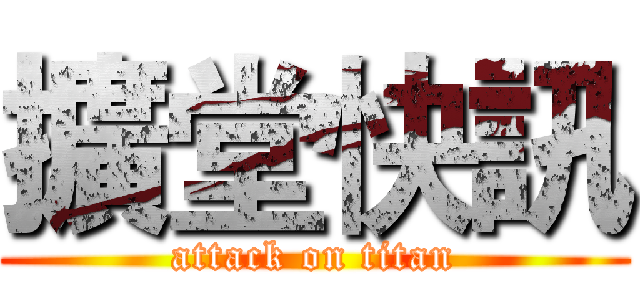 擴堂快訊 (attack on titan)