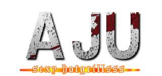 ＡＪＵ (sexy hotgrillsss)