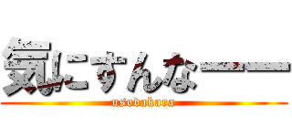 気にすんなーー (usodakara)