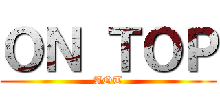 ＯＮ ＴＯＰ (AOT)