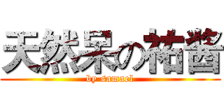 天然呆の祐酱 (by samael)
