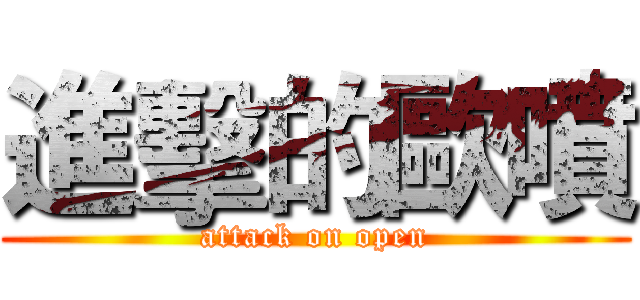 進擊的歐噴 (attack on open)